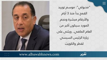 "مدبولي": موسم توريد القمح بدأ منذ 3 أيام والأرقام مبشرة وحجم المورد سيكون أكبر من العام الماضي.. ويثنى على زيارة الرئيس السيسي لقطر والكويت