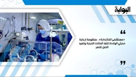 «مستشفى الخازندارة».. منظومة لرعاية حديثي الولادة تنقذ الحالات الحرجة وتعيد الأمل للأسر «مستشفى الخازندارة».. منظومة لرعاية حديثي الولادة تنقذ الحالات الحرجة وتعيد الأمل للأسر